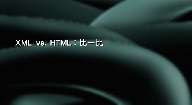 XML vs. HTML：比一比