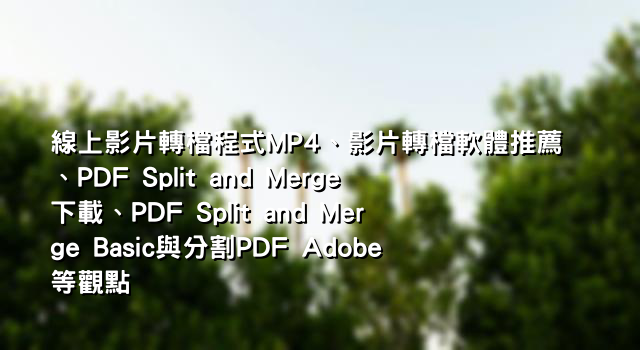 線上影片轉檔程式MP4、影片轉檔軟體推薦、PDF Split and Merge下載、PDF Split and Merge Basic與分割PDF Adobe等觀點
