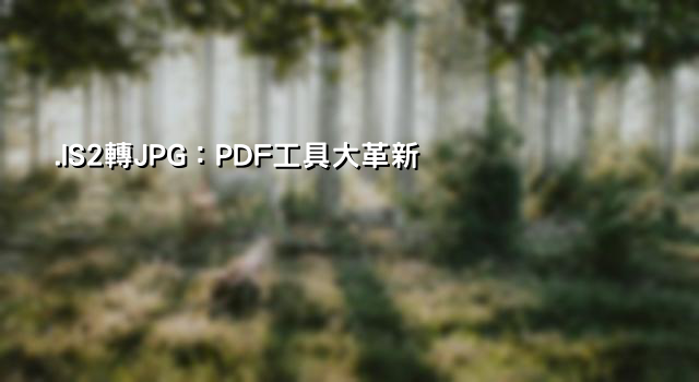 .IS2轉JPG：PDF工具大革新