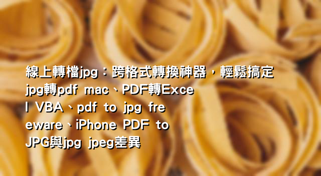線上轉檔jpg：跨格式轉換神器，輕鬆搞定jpg轉pdf mac、PDF轉Excel VBA、pdf to jpg freeware、iPhone PDF to JPG與jpg jpeg差異