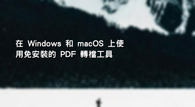 在 Windows 和 macOS 上使用免安裝的 PDF 轉檔工具