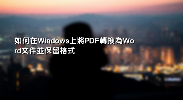 如何在Windows上將PDF轉換為Word文件並保留格式