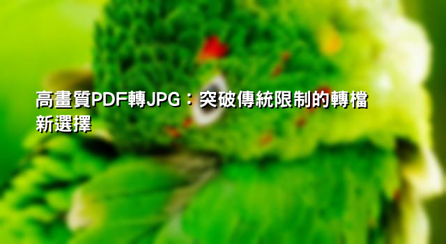 高畫質PDF轉JPG：突破傳統限制的轉檔新選擇