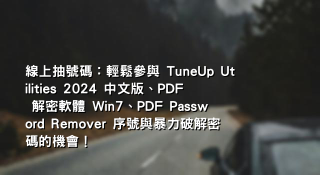 線上抽號碼：輕鬆參與 TuneUp Utilities 2024 中文版、PDF 解密軟體 Win7、PDF Password Remover 序號與暴力破解密碼的機會！